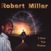 ROBERT MILLER: I Give You Praise