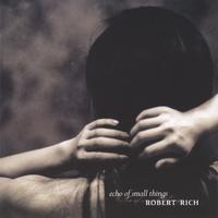 Robert Rich : Echo of Small Things