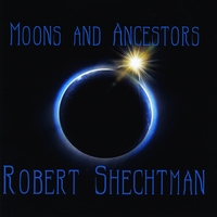 Robert Shechtman : Moons and Ancestors / Christina Fong, Paul Austin, Gregory Crowell, Ethnoeccentric