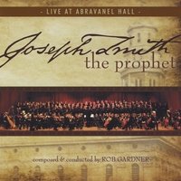 Rob Gardner : Joseph Smith the Prophet: Live at Abravanel