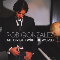 Rob Gonzalez : All Is Right With The World