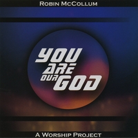 Robin McCollum : You Are Our God - A Worship Project