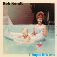 Rob Kendt : I Hope It's Me