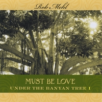 Rob Mehl : Under The Banyan Tree, Vol. 1 - Must Be Love