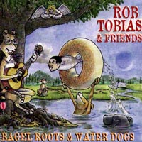 Rob Tobias and Friends : Bagel Roots and Water Dogs