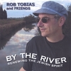 ROB TOBIAS AND FRIENDS: By The River