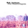 ROB JACKSON: Wire, Wood & Magnets