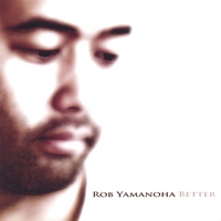 Rob Yamanoha : Better