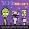 TEACHER AND THE ROCKBOTS: Teacher and the Rockbots