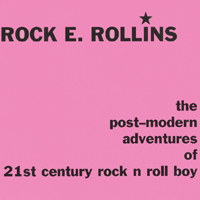 ROCK E. ROLLINS: The Post-modern Adventures Of 21st Century Rock N Roll Boy