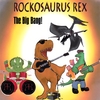 ROCKOSAURUS REX: The Big Bang!