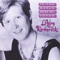 LIBBY RODERICK: If The World Were My Lover