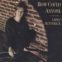 Libby Roderick : How Could Anyone