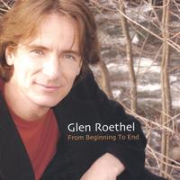Glen Roethel : From Beginning To End