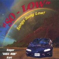ROGER "BASS MAN" KURT: SO - LOW!