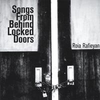 Roia Rafieyan : Songs From Behind Locked Doors
