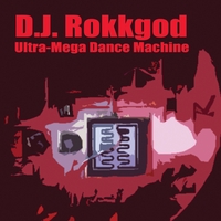 D.J. Rokkgod : Ultra-Mega Dance Machine