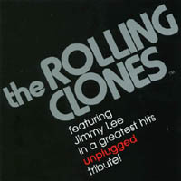 THE ROLLING CLONES FEATURING JIMMY LEE: A Greatest Hits Unplugged Tribute