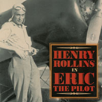 Henry Rollins : Eric The Pilot