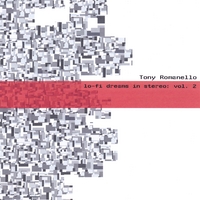 TONY ROMANELLO: Lo-Fi Dreams in Stereo: Vol. 2