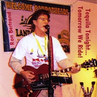 Ron Bertrand : Tequila Tonight, Tomorrow We Ride!