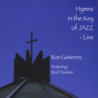 Ron Gutierrez : Hymns in the Key of JAZZ - Live