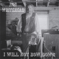 RON WHITEHEAD: I Will Not Bow Down