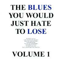 THE BLUES YOU WOULD JUST HATE TO LOSE VOL I: The Blues You Would Just Hate To Lose Vol 1