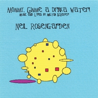 NEIL ROSENGARDEN: Mommy, Gimme a Drinka Water!