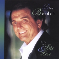 Ross Borden : Here's To Life and Love