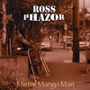 ROSS PHAZOR: Mister Mango Man