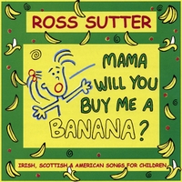 ROSS SUTTER: Mama Will You Buy Me a Banana