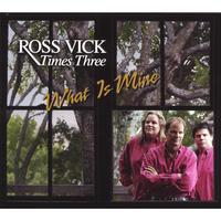 ROSS VICK TIMES THREE: What is Mine