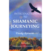 FRAUKE ROTWEIN: Introduction To Shamanic Journeying