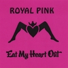 ROYAL PINK: Eat My Heart Out
