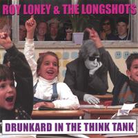 ROY LONEY AND THE LONGSHOTS: Drunkard in the Think Tank