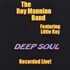 THE ROY MANNINO BAND FEATURING LITTLE RAY: Deep Soul Recorded Live