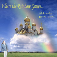 Aleksander Rozhkov : Where the Rainbow Grows...