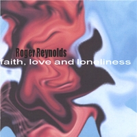 Roger Reynolds : faith, love and loneliness