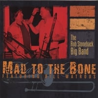 Rob Stoneback Big Band with Bill Watrous : Mad to the Bone