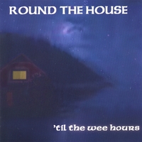Round the House : 'til the wee hours