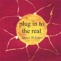 JASON RUBERO: Plug In To The Real