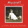 Lynn Ruehlmann: Mischief!  Adventures of A Daydreamy Child