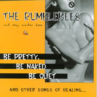 RUMBLE BEES and SEXY WORKER BEES : Be Pretty, Be Naked, Be Quiet...and other songs of healing including "Dysfunctional Family" and "A Lot Like Life"