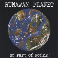 Runaway Planet : No Part Of Nothin'