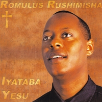 Romulus Rushimisha : Iyataba Yesu
