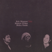 ROB WAGNER TRIO: Rob Wagner Trio Featuring Hamid Drake & Nobu Ozaki