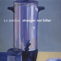 R.X. Bertoldi : Stronger Not Bitter