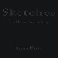 Ryan Bisio : Sketches - The Home Recordings
