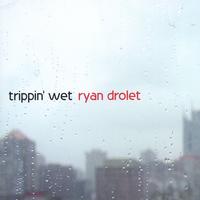 Ryan Drolet : Trippin' Wet